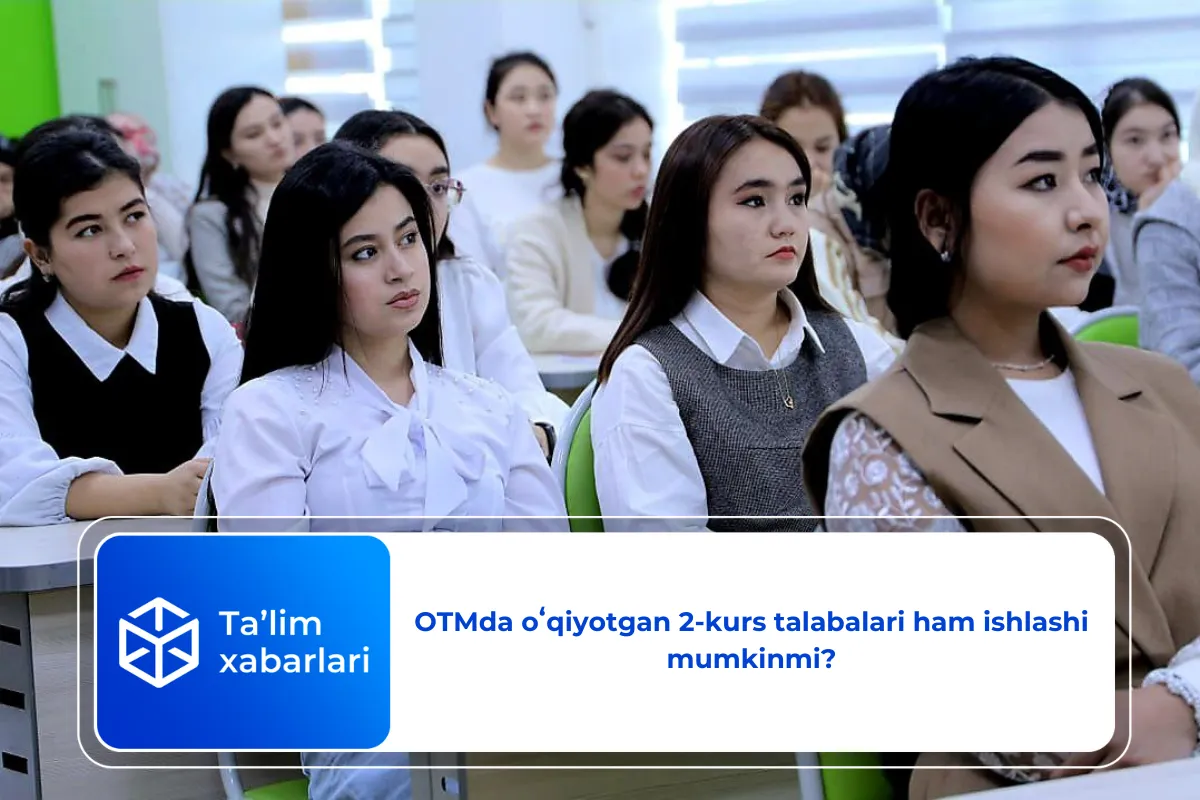OTMda oʻqiyotgan 2-kurs talabalari ham ishlashi mumkinmi?