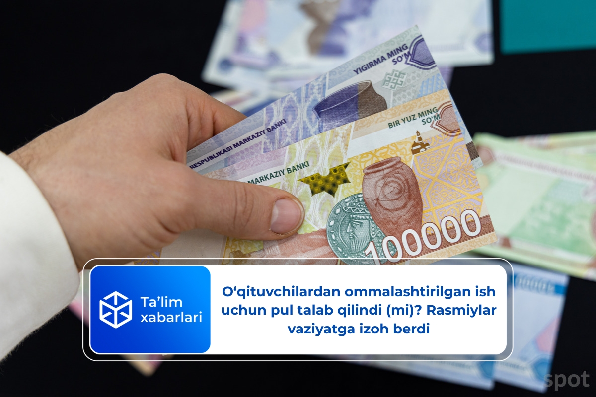 O‘qituvchilardan ommalashtirilgan ish uchun pul talab qilindi (mi)? Rasmiylar vaziyatga izoh berdi