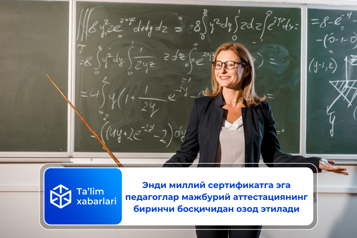 Энди миллий сертификатга эга педагоглар мажбурий аттестациянинг биринчи босқичидан озод этилади
