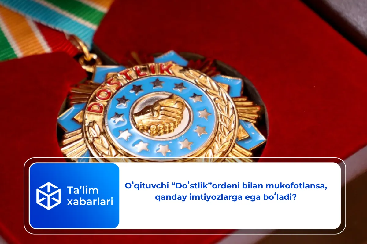 Oʻqituvchi “Doʻstlik”ordeni bilan mukofotlansa, qanday imtiyozlarga ega boʻladi?