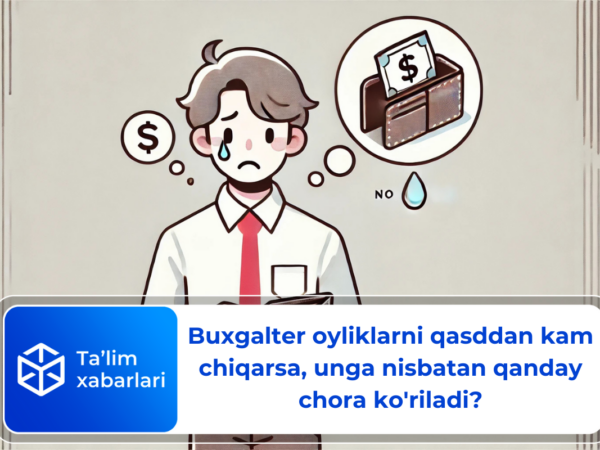 Buxgalter oyliklarni qasddan kam chiqarsa, unga nisbatan qanday chora ko’riladi?