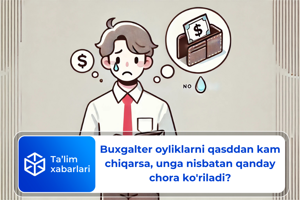 Buxgalter oyliklarni qasddan kam chiqarsa, unga nisbatan qanday chora ko’riladi?