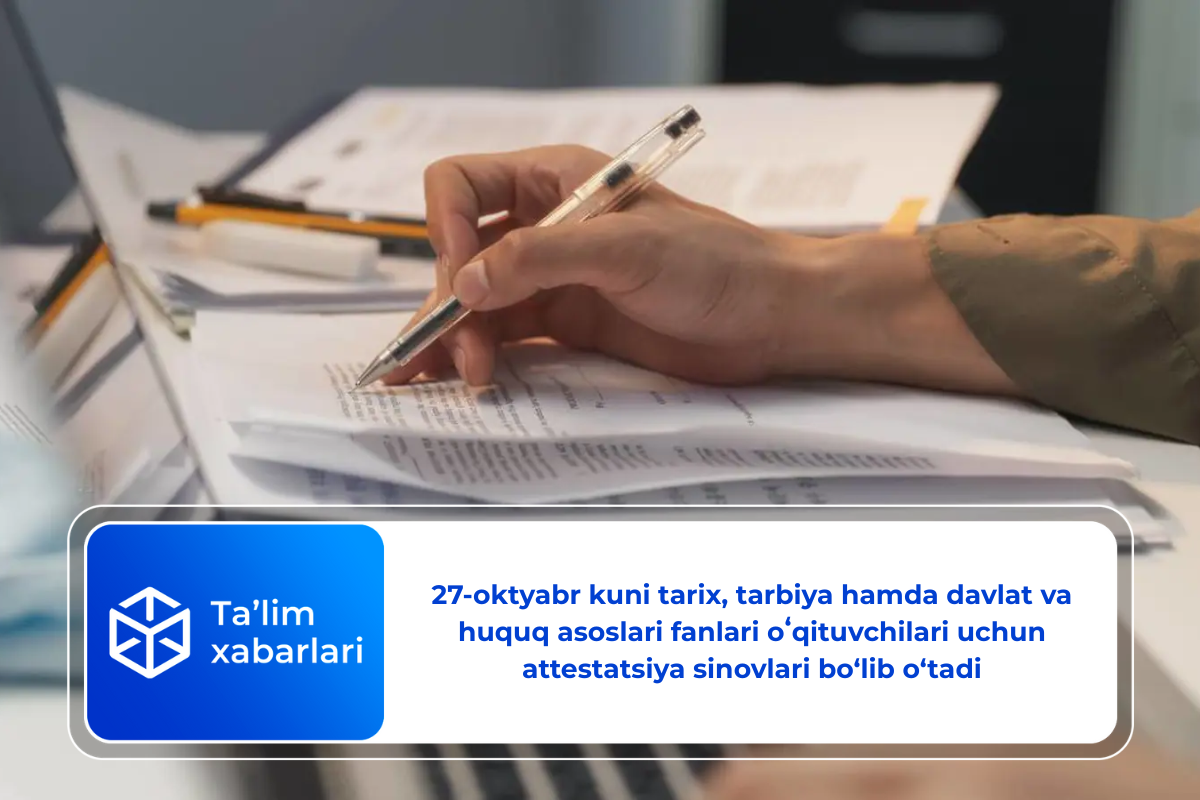 27-oktyabr kuni tarix, tarbiya hamda davlat va huquq asoslari fanlari oʻqituvchilari uchun attestatsiya sinovlari bo‘lib o‘tadi