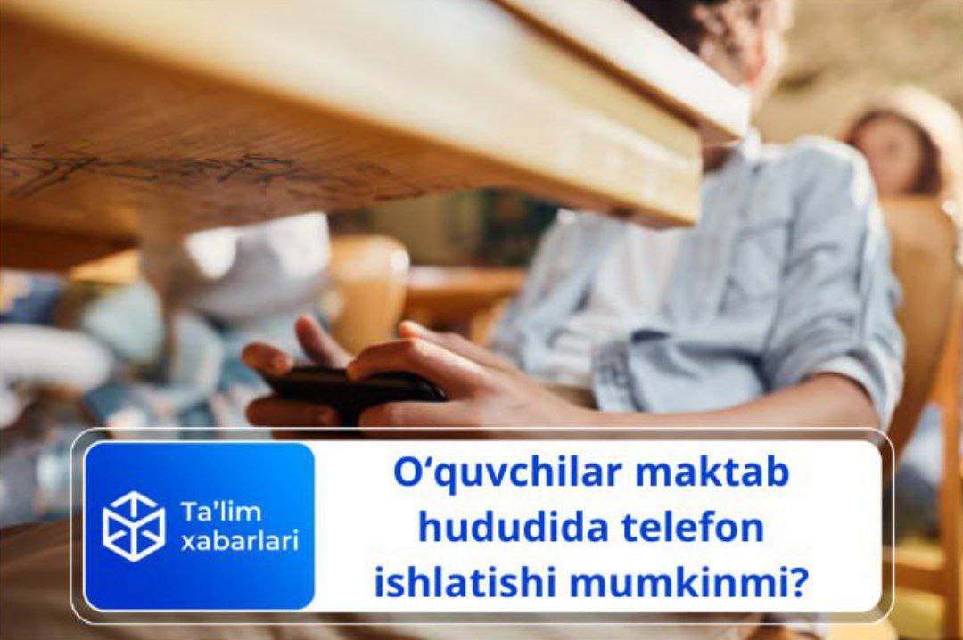 O‘quvchilar maktab hududida telefon ishlatishi mumkinmi?