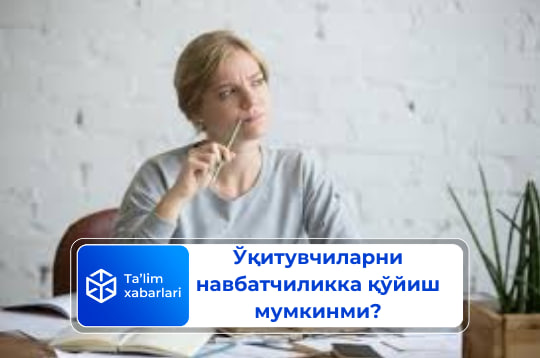 Ўқитувчиларни навбатчиликка қўйиш мумкинми?