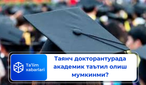 Таянч докторантурада академик таътил олиш мумкинми?