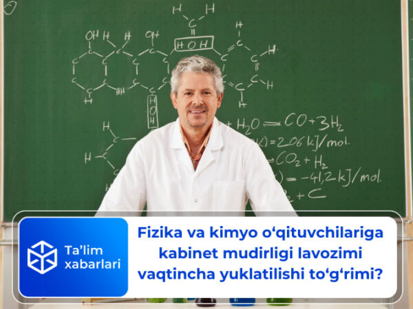 Fizika va kimyo o‘qituvchilariga kabinet mudirligi lavozimi vaqtincha yuklatilishi to‘g‘rimi?