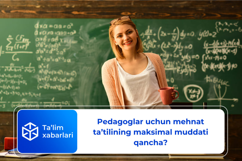 Pedagoglar uchun mehnat ta’tilining maksimal muddati qancha?