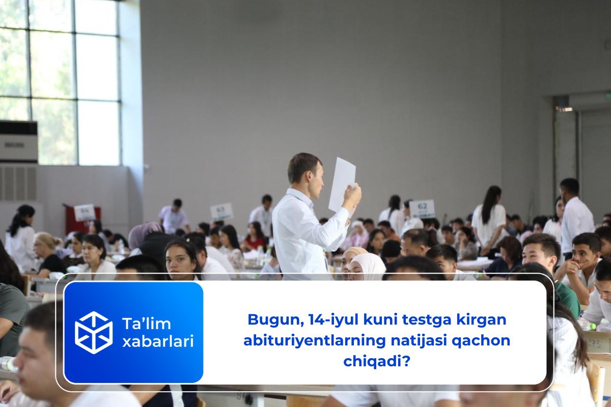 Bugun, 14-iyul kuni testga kirgan abituriyentlarning natijasi qachon chiqadi?