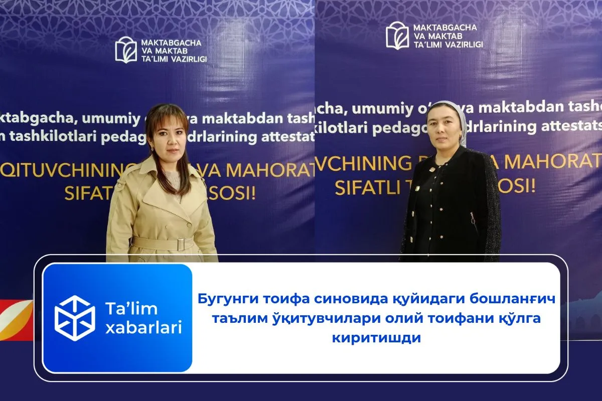 Бугунги тоифа синовида қуйидаги бошланғич таълим ўқитувчилари олий тоифани қўлга киритишди