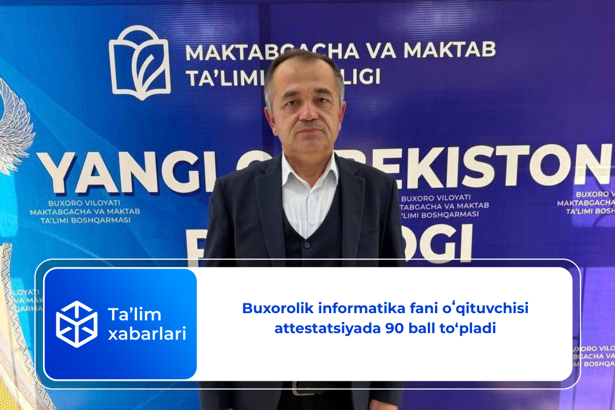 Buxorolik informatika fani oʻqituvchisi attestatsiyada 90 ball to‘pladi