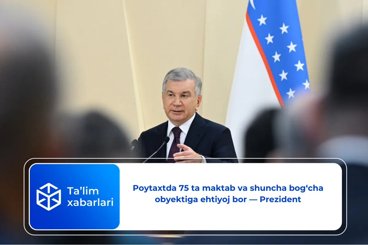 Poytaxtda 75 ta maktab va shuncha bog‘cha  obyektiga ehtiyoj bor — Prezident