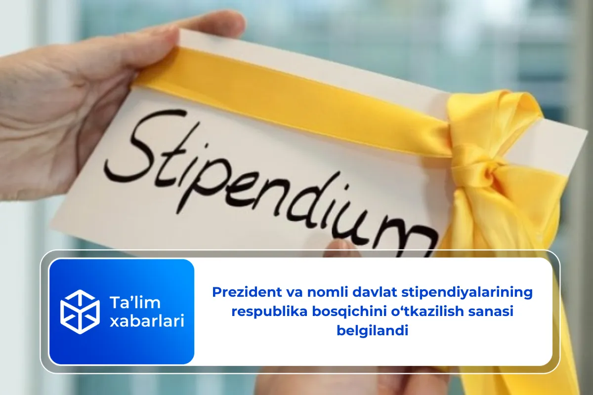 Prezident va nomli davlat stipendiyalarining respublika bosqichini o‘tkazilish sanasi belgilandi