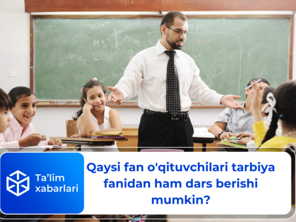 Qaysi fan o’qituvchilari tarbiya fanidan ham dars berishi mumkin?