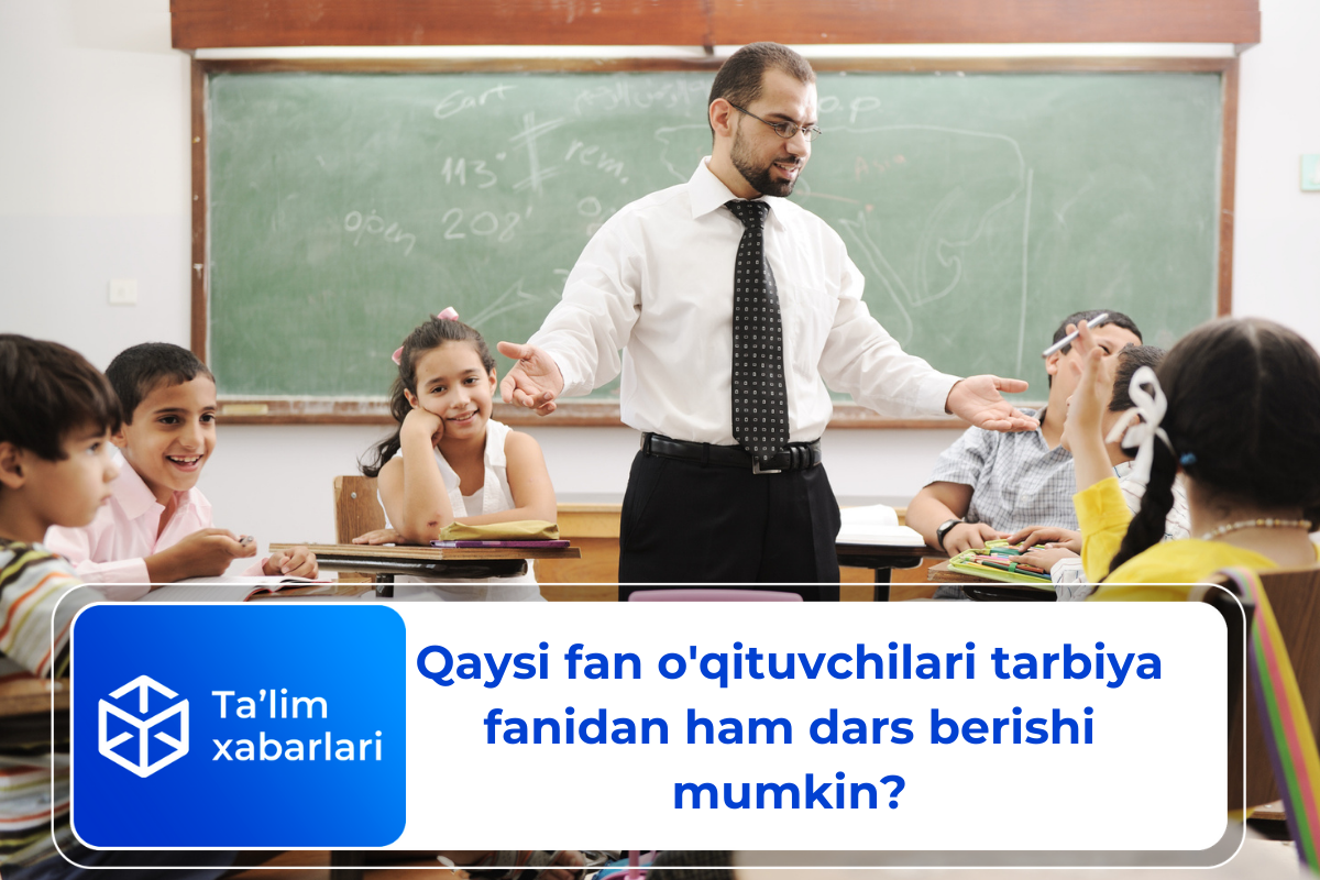 Qaysi fan o’qituvchilari tarbiya fanidan ham dars berishi mumkin?