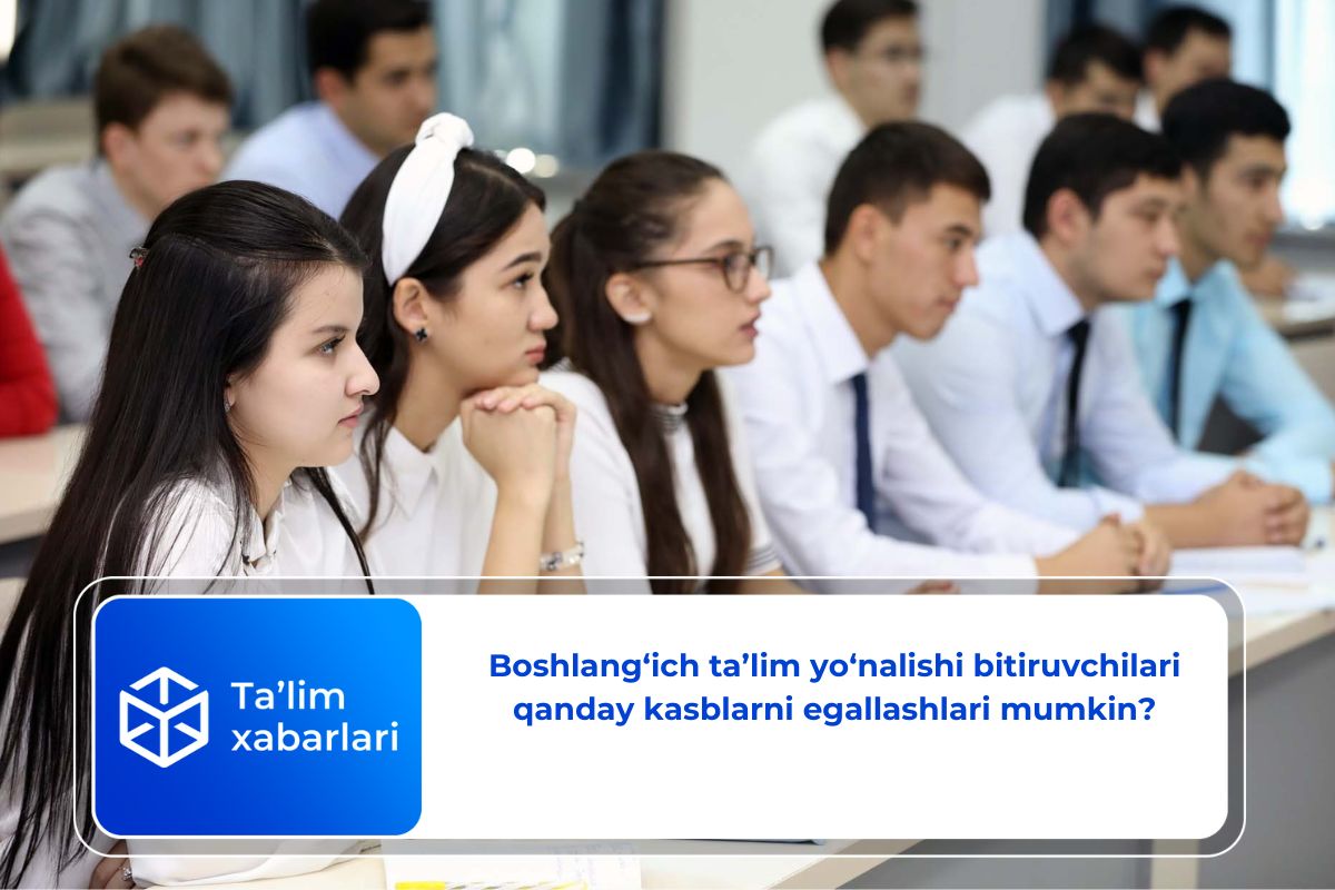 Boshlang‘ich ta’lim yo‘nalishi bitiruvchilari qanday kasblarni egallashlari mumkin?