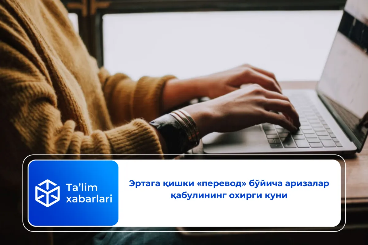 Эртага қишки «перевод» бўйича аризалар қабулининг охирги куни