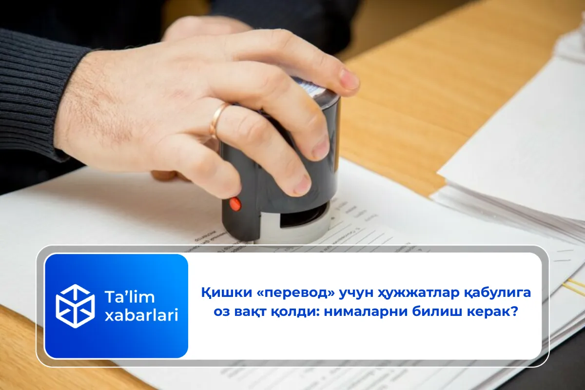 Қишки «перевод» учун ҳужжатлар қабулига оз вақт қолди: нималарни билиш керак?