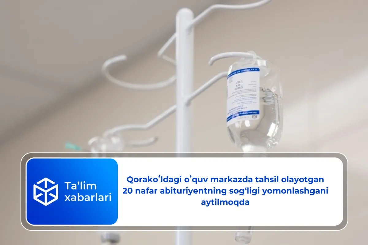 Qorakoʻldagi oʻquv markazda tahsil olayotgan 20 nafar abituriyentning sog‘ligi yomonlashgani aytilmoqda