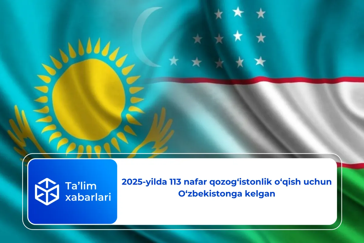 2025-yilda 113 nafar qozog‘istonlik o‘qish uchun O‘zbekistonga kelgan
