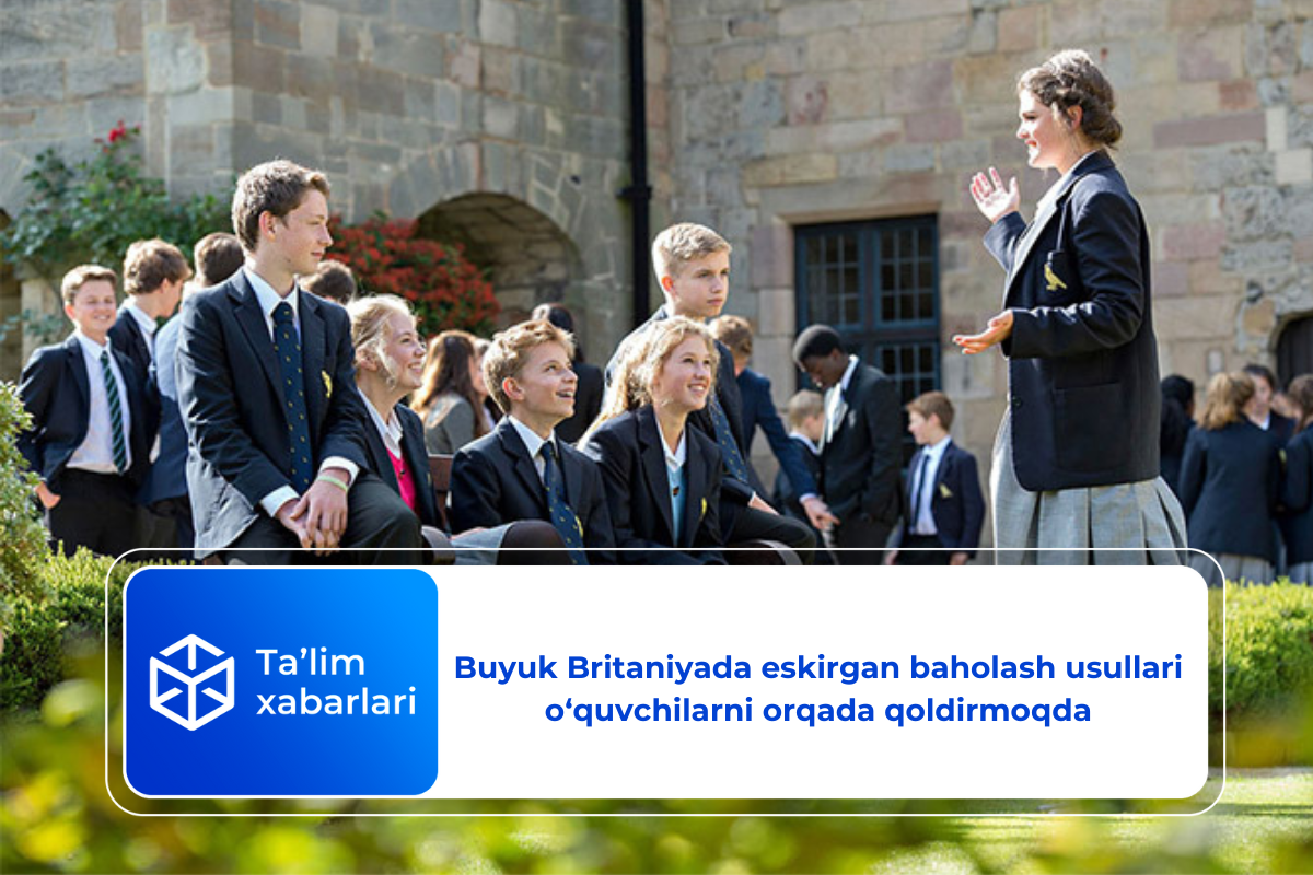 Buyuk Britaniyada eskirgan baholash usullari o‘quvchilarni orqada qoldirmoqda