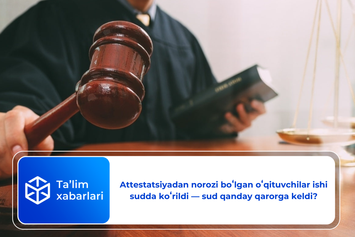 Attestatsiyadan norozi boʻlgan oʻqituvchilar ishi sudda koʻrildi — sud qanday qarorga keldi?