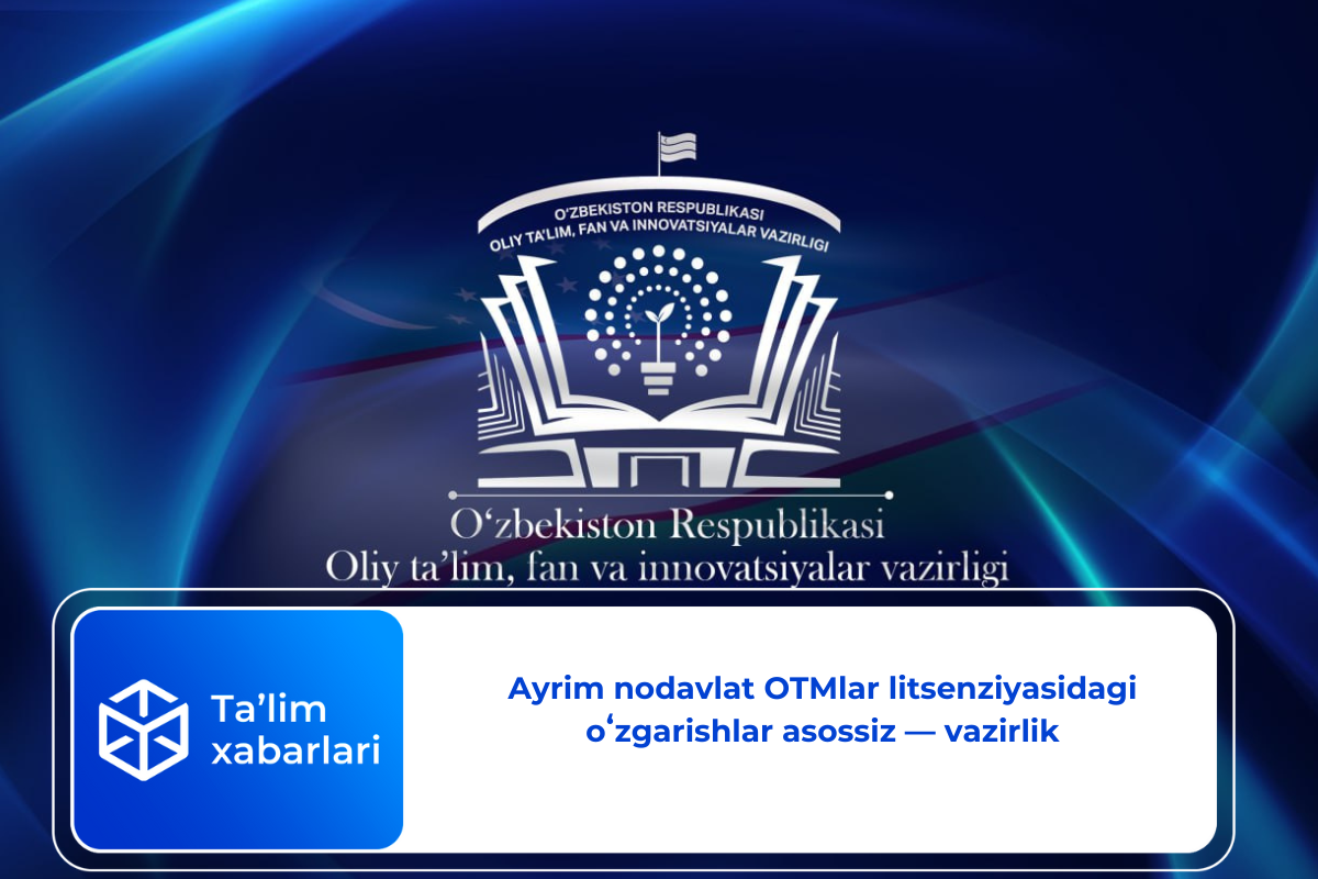 Ayrim nodavlat OTMlar litsenziyasidagi oʻzgarishlar asossiz — vazirlik