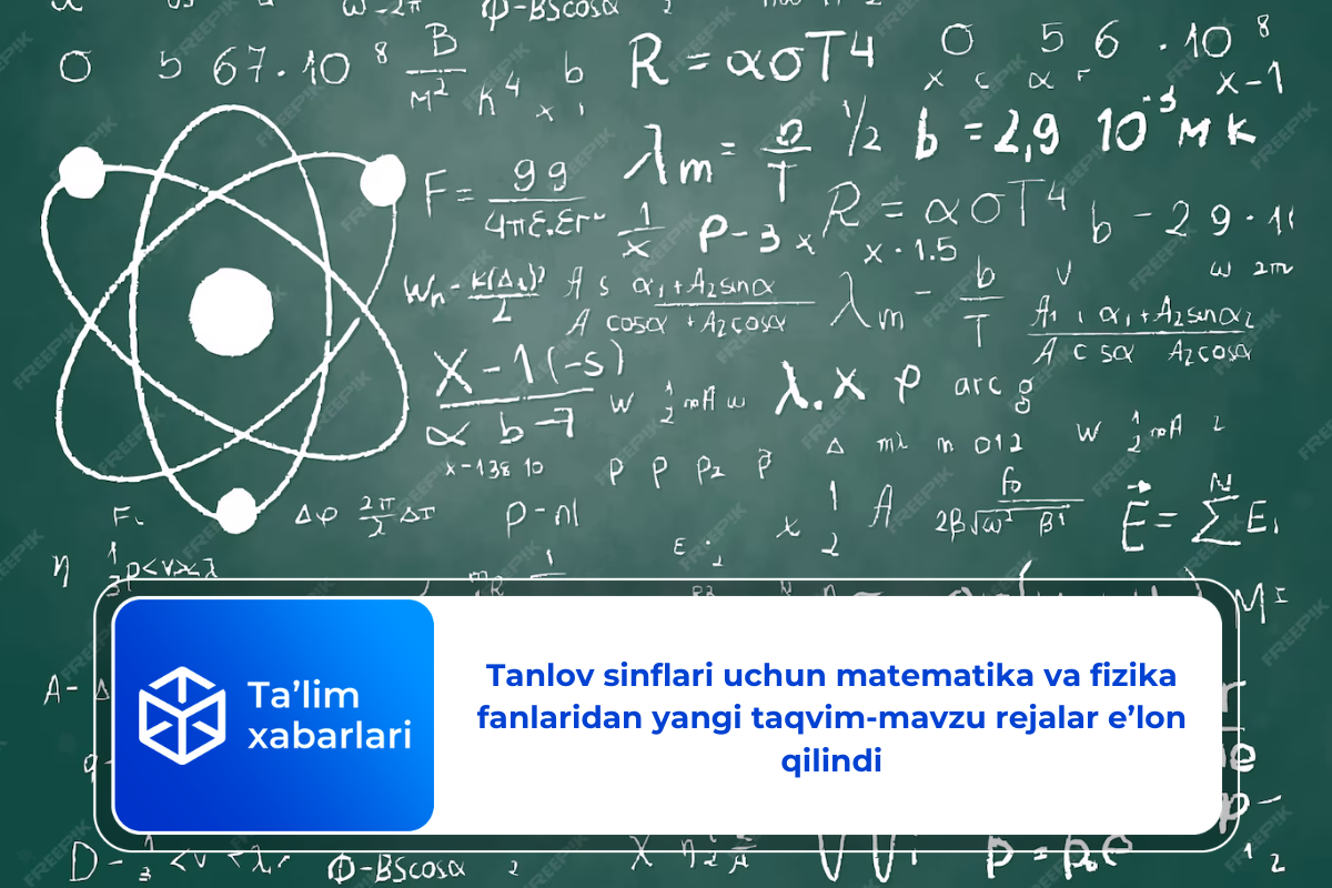 Tanlov sinflari uchun matematika va fizika fanlaridan yangi taqvim-mavzu rejalar eʼlon qilindi