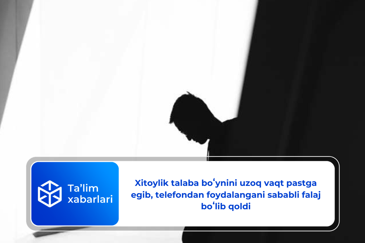 Xitoylik talaba boʻynini uzoq vaqt pastga egib, telefondan foydalangani sababli falaj boʻlib qoldi