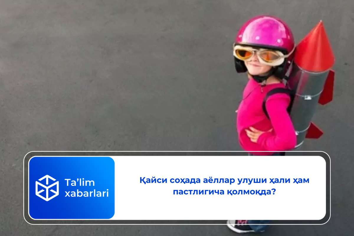 Қайси соҳада аёллар улуши ҳали ҳам пастлигича қолмоқда?