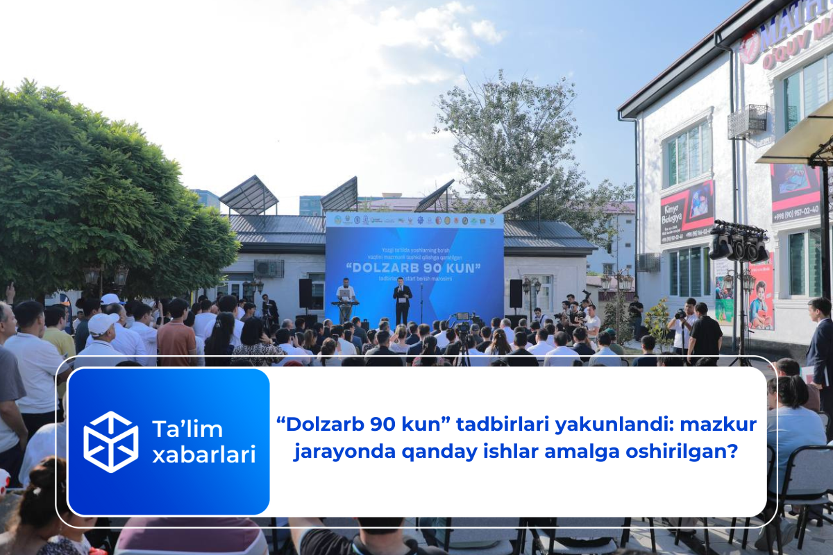 “Dolzarb 90 kun” tadbirlari yakunlandi: mazkur jarayonda qanday ishlar amalga oshirilgan?