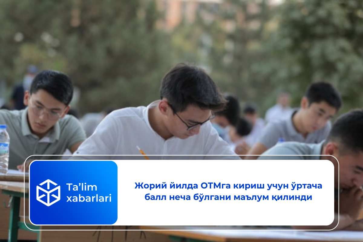 Жорий йилда ОТМга кириш учун ўртача балл неча бўлгани маълум қилинди
