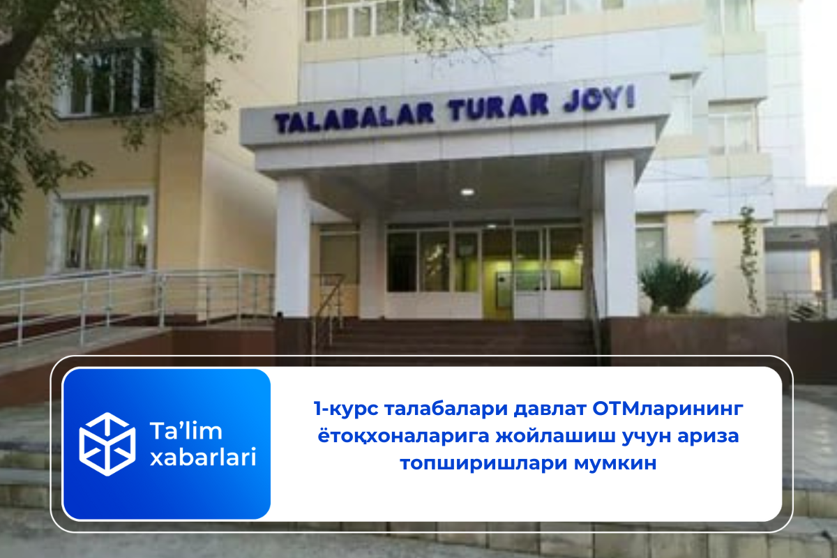 1-курс талабалари давлат ОТМларининг ётоқхоналарига жойлашиш учун ариза топширишлари мумкин