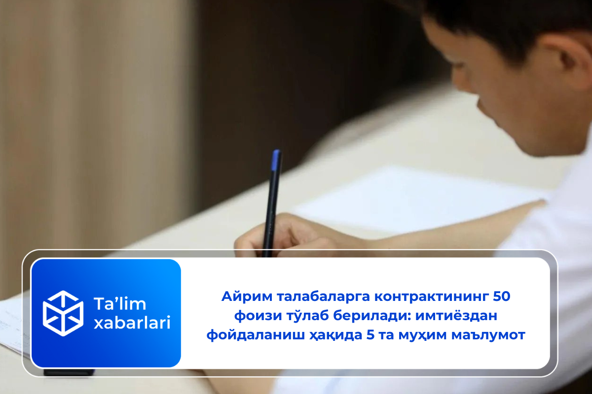 Айрим талабаларга контрактининг 50 фоизи тўлаб берилади: имтиёздан фойдаланиш ҳақида 5 та муҳим маълумот