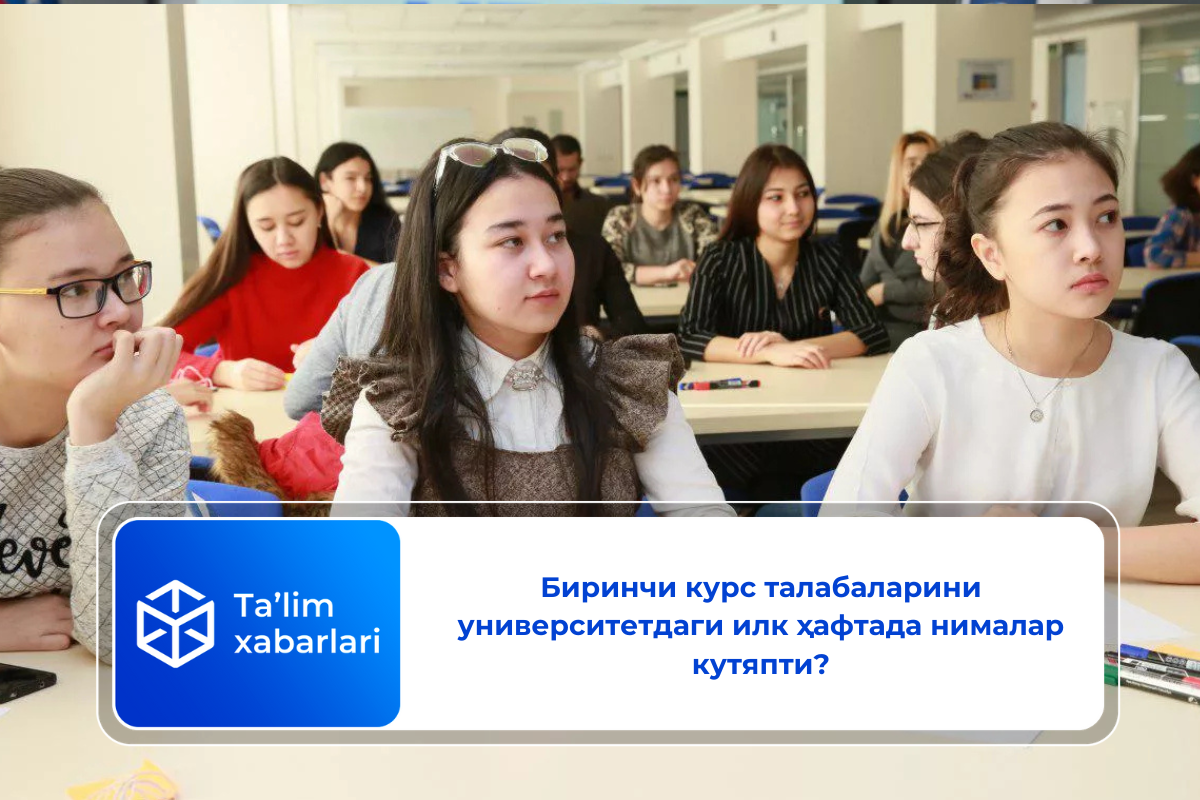 Биринчи курс талабаларини университетдаги илк ҳафтада нималар кутяпти?