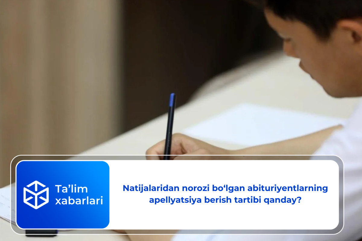Natijalaridan norozi bo‘lgan abituriyentlarning apellyatsiya berish tartibi qanday?
