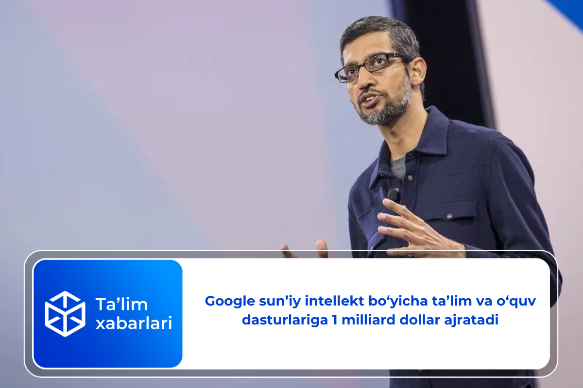 Google sun’iy intellekt bo‘yicha ta’lim va o‘quv dasturlariga 1 milliard dollar ajratadi