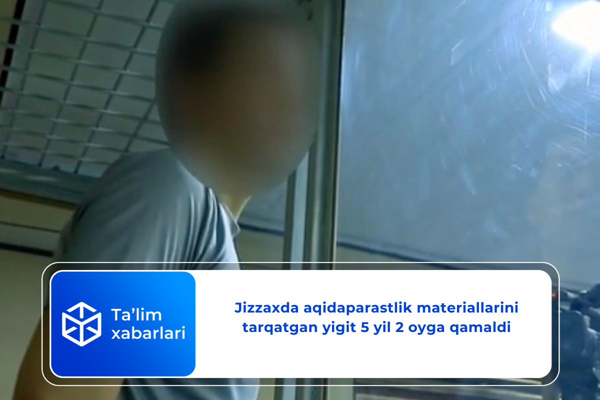 Jizzaxda aqidaparastlik materiallarini tarqatgan talaba yigit 5 yil 2 oyga qamaldi