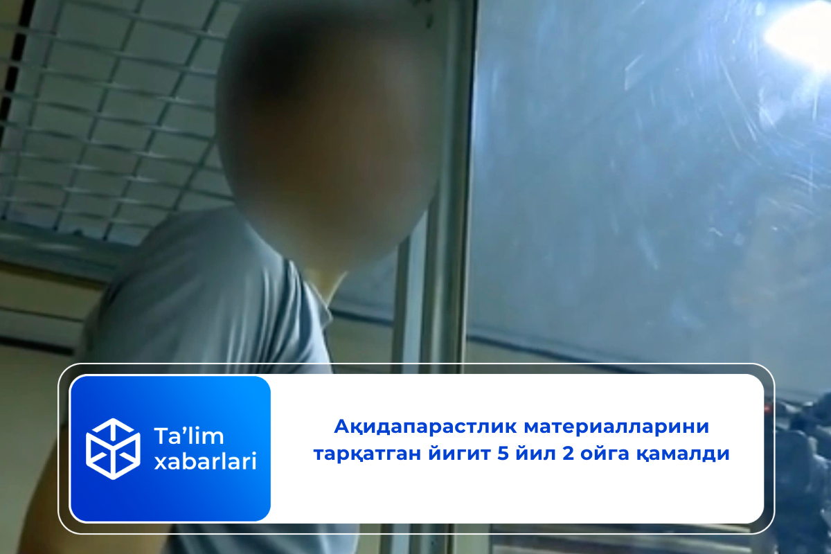 Ақидапарастлик материалларини тарқатган йигит 5 йил 2 ойга қамалди
