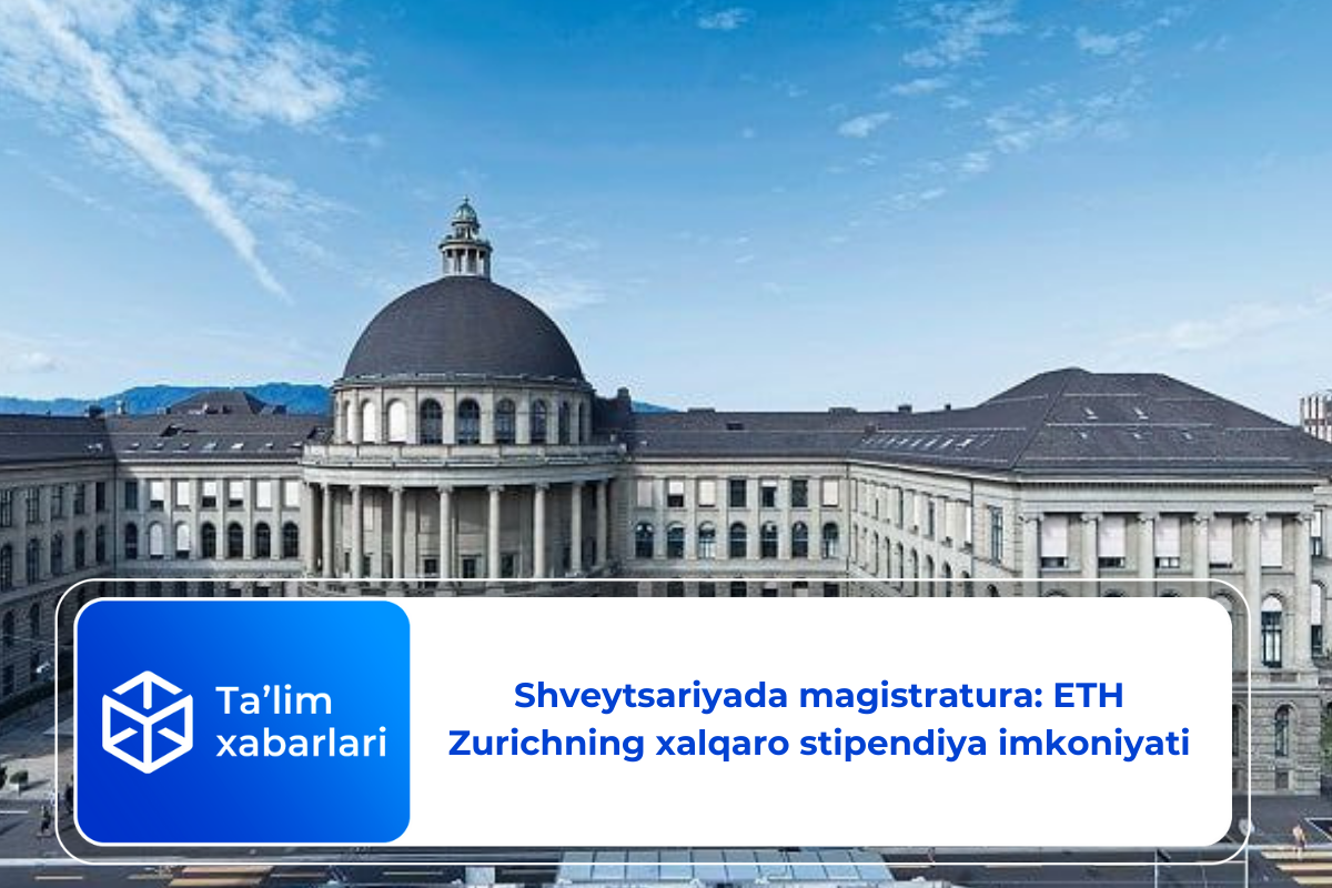 Shveytsariyada magistratura: ETH Zurichning xalqaro stipendiya imkoniyati