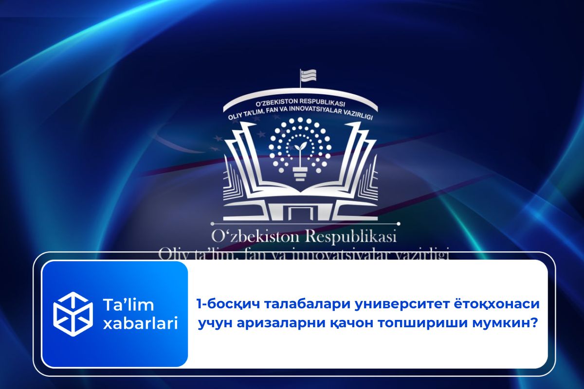 1-босқич талабалари университет ётоқхонаси учун аризаларни қачон топшириши мумкин?