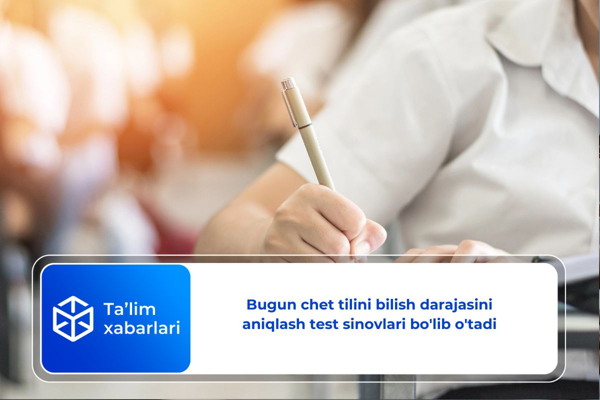 Bugun chet tilini bilish darajasini aniqlash test sinovlari bo’lib o’tadi