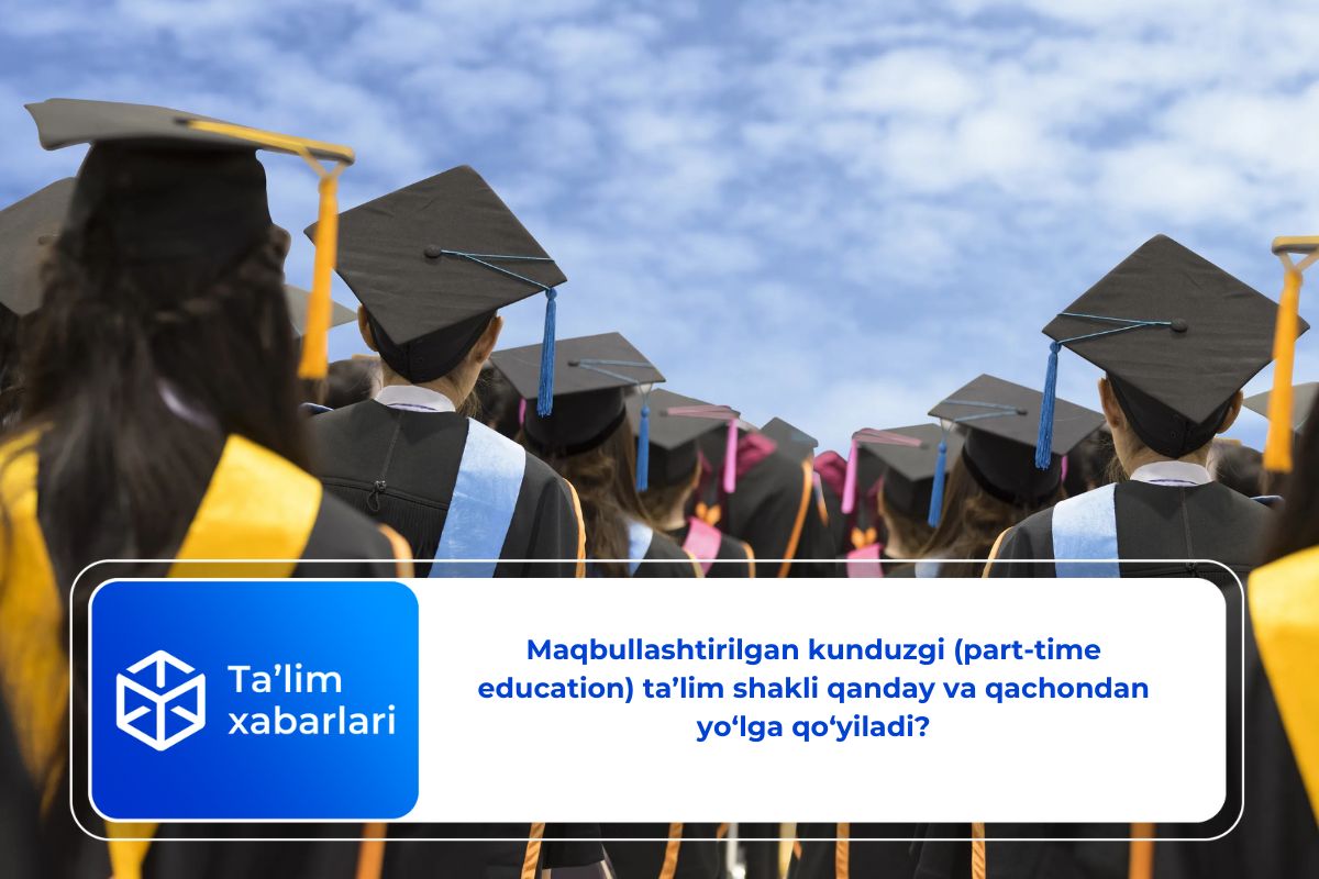 Maqbullashtirilgan kunduzgi (part-time education) ta’lim shakli qanday va qachondan yo‘lga qo‘yiladi?