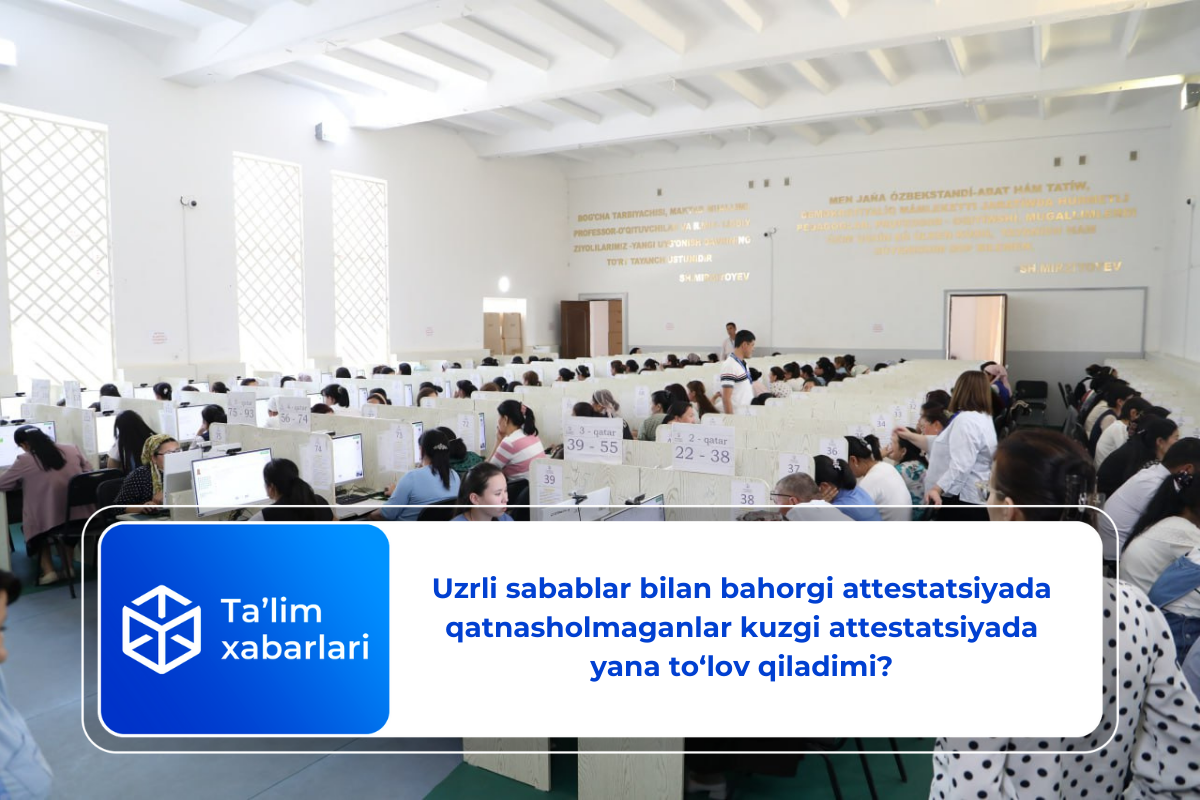 Uzrli sabablar bilan bahorgi attestatsiyada qatnasholmaganlar kuzgi attestatsiyada yana to‘lov qiladimi?