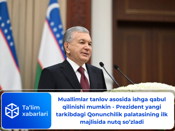 Muallimlar tanlov asosida ishga qabul qilinishi mumkin — Prezident yangi tarkibdagi Qonunchilik palatasining ilk majlisida nutq soʻzladi