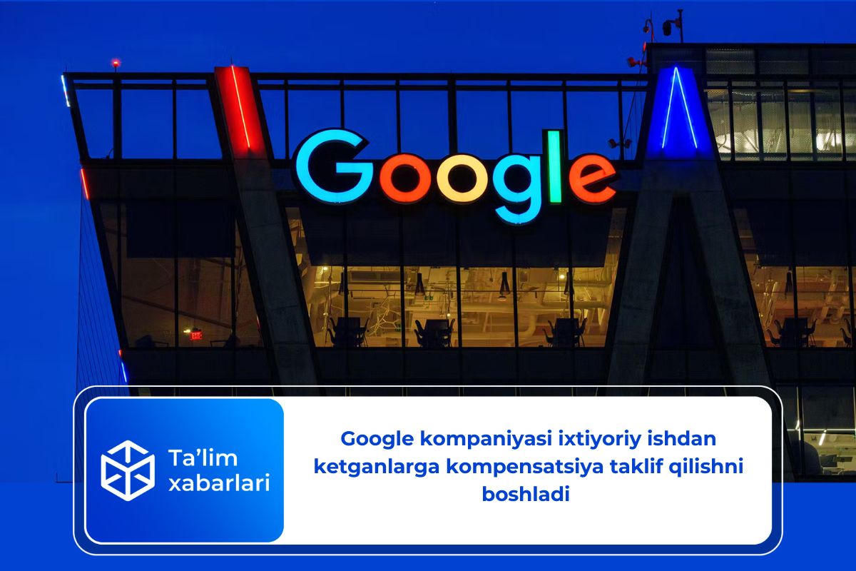 Google kompaniyasi ixtiyoriy ishdan ketganlarga kompensatsiya taklif qilishni boshladi