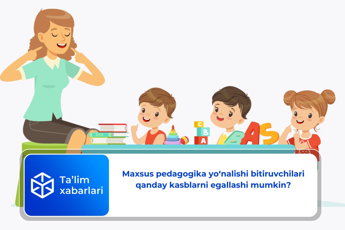 Maxsus pedagogika yo‘nalishi bitiruvchilari qanday kasblarni egallashi mumkin?