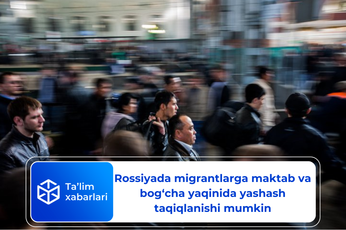 Rossiyada migrantlarga maktab va bog‘cha yaqinida yashash taqiqlanishi mumkin