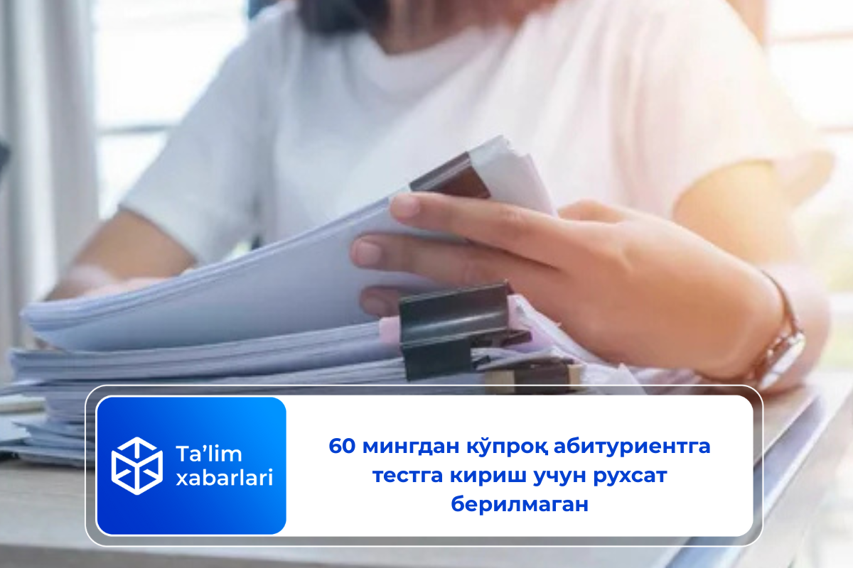 60 мингдан кўпроқ абитуриентга тестга кириш учун рухсат берилмаган