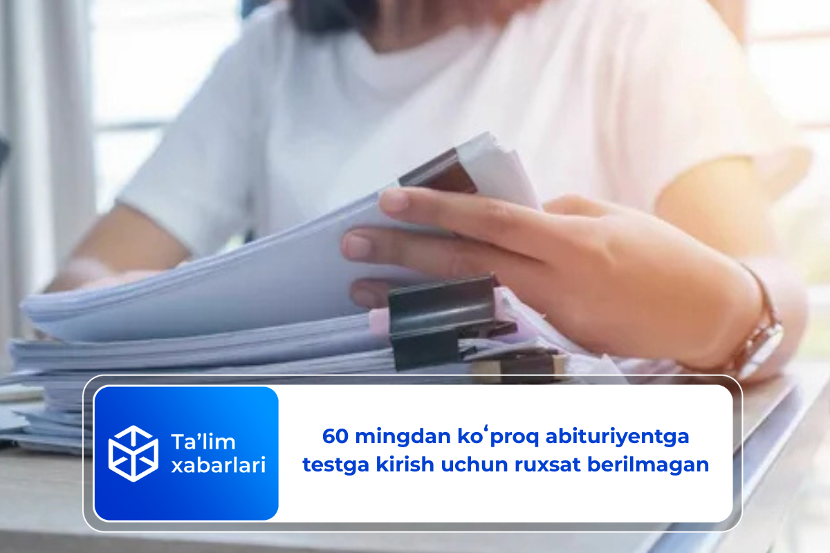 Joriy yilda 60 mingdan koʻproq abituriyentga testga kirish uchun ruxsat berilmagan